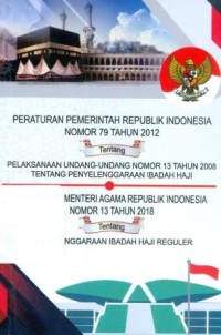 Image of Peraturan Pemerintah Republik Indonesia Nomor 79 Tahun 2012 tentang Pelaksanaan Undang-Undang Nomor 13 Tahun 2008 tentang Penyelenggaraan Ibadah Haji Peraturan Menteri Agama Republik Indonesia No.13 Tahun 2018 tentang Penyelenggaraa Ibadah Haji Reguler