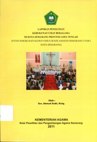 Image of Laporan Penelitian Kerukunan Umat Beragama Di Kota Semarang Provinsi Jawa Tengah ( Studi Paroki Hati Kudus Yesus Di Kecamatan Semarang Utara Kota Semarang )