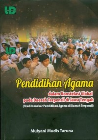 Image of Pendidikan Agama dalam Konstelasi Global Pada Daerah Terpencil di Jawa Tengah : Studi Menakar Pendidikan Agama di Daerah Terpencil