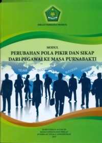 Image of Modul Perubahan Pola Pikir dan Sikap dari Pegawai ke Masa Purnabakti: Diklat Persiapan Pensiun