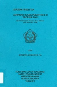 Image of Laporan Penelitian Jaringan Ulama Pesantren Di Provinsi RIAU ( Studi Historiografis Darun Nahdhah pada Tahun 1923 -1948)