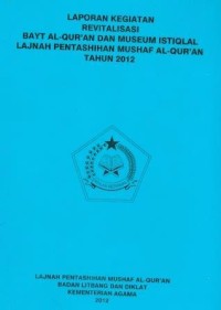 Image of Laporan Kegiatan Revitalisasi Bayt Al-QurÃ¡n Dan Museum Istiqlal Lajnah Pentashihan Mushaf Al-QurÃ¡n Tahun 2012