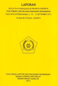 Image of Laporan Kegiatan Sosialisasi Produk-Produk Puslitbang Lektur Dan Khazanah Keagamaan Pada MTQ Internasional II, 10-15 September 2013 Di Masjid Istiqlal Jakarta