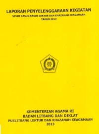 Image of Laporan Penyelenggaraan Kegiatan Studi Kasus-Kasus Lektur dan Khazanah Keagamaan Tahun 2013