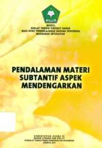 Image of Diklat Teknis Tingkat Dasar Bagi Guru Pembelajaran Bahasa Indonesia Madrasah Ibtidaiyah Pendalaman Materi Substantif Aspek Mendengarkan;Modul Diklat Teknis Tingkat Dasar Bagi Guru Pembelajaran Bahasa Indonesia Madrasah Ibtidaiayah