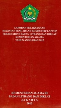 Image of Laporan pelaksanaan kegiatan pengandaan komputer/laptop sekretariat badan litbang dan diklat kementerian agama Tahun anggaran 2012