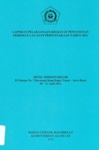 Image of Laporan pelaksanaan kegiatan penyusunan pedoman layanan perpustakaan tahun 2012 Hotel Horison Bogor tanggal 9-11 April 2012