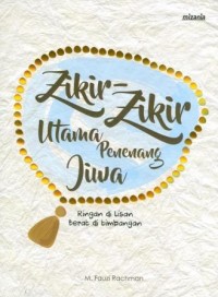 Image of Zikir-Zikir Utama Penenang Jiwa: Ringan di Lisan Berat di Timbangan