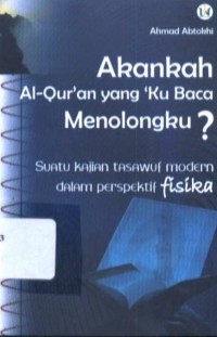 Image of Akankah Al-Qur'an yang kubaca menolongku: suatu kajian tasawuf modern dalam perspektif fisika