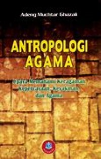 Image of Antropologi Agama: Upaya Memahami Keragaman Kepercayaan, Keyakinan, dan Agama