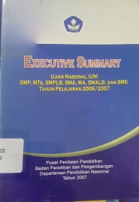 Image of Executive Summary; Ujian Nasional (UN),SMP , MTs, SMPLB, SMA, MA< SMALB, dan SMK Tahuan Pembelajaran 2006/2007