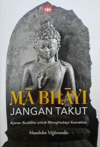 Image of Ma Bhayi = Jangan Takut : Ajaran Buddha untuk Menghadapi Kematian