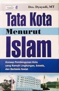 Image of Tata Kota Menurut Islam : Konsep Pembangunan Kota yang Ramah Lingkungan, Estetik dan Berbasis Sosial