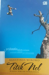 Image of Titik Nol : Makna Sebuah Perjalanan (Perjalanan Bukan Perjalananmu Perjalananku Adalah Perjalananmu)