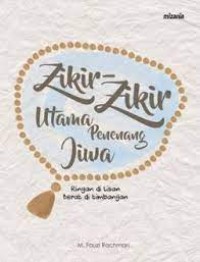 Image of Zikir-Zikir Utama Penenang Jiwa : Ringan di Lisan Berat di Timbangan