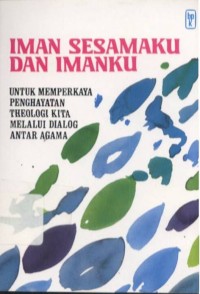 Image of Iman Sesamaku Dan Imanku: Untuk Memperkaya Penghayatan Theologi Kita Melalui Dialog Antar Agama